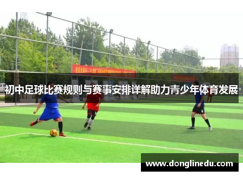 初中足球比赛规则与赛事安排详解助力青少年体育发展