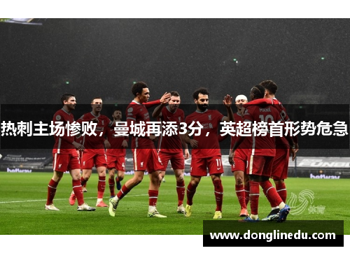 热刺主场惨败，曼城再添3分，英超榜首形势危急