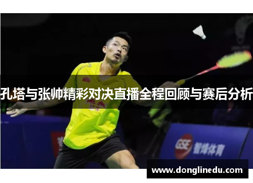 孔塔与张帅精彩对决直播全程回顾与赛后分析